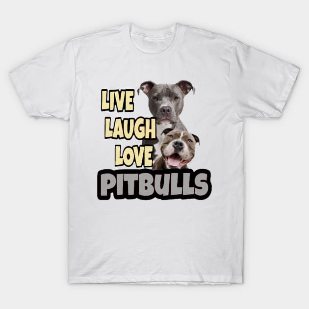 Live Laugh Love Pitbull's T-Shirt T-Shirt by MissSassT's